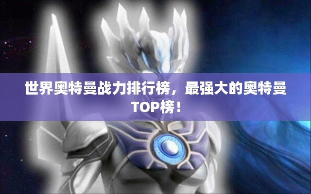 世界奧特曼戰力排行榜，最強大的奧特曼TOP榜！