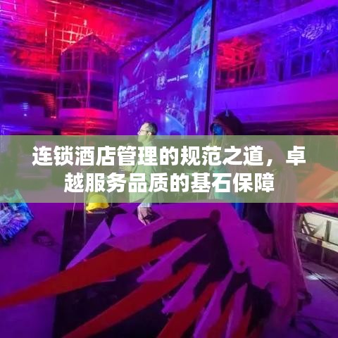 連鎖酒店管理的規范之道，卓越服務品質的基石保障