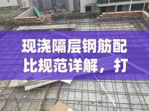 現(xiàn)澆隔層鋼筋配比規(guī)范詳解，打造穩(wěn)固建筑的重要標準