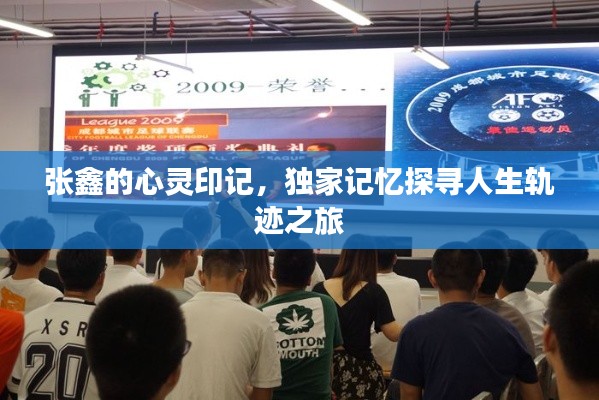 張鑫的心靈印記，獨家記憶探尋人生軌跡之旅