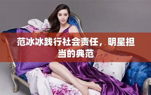 范冰冰踐行社會責任，明星擔當的典范