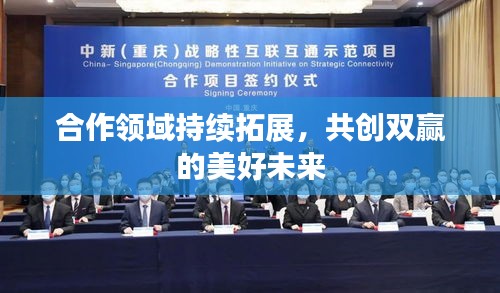 合作領域持續拓展，共創雙贏的美好未來