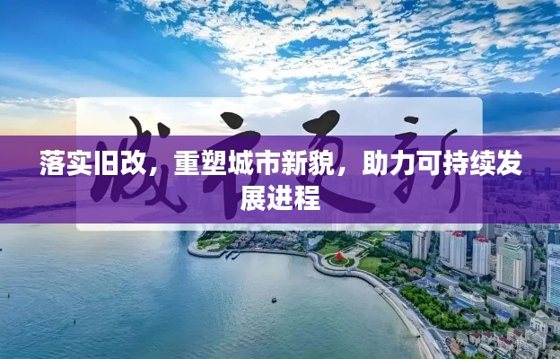 落實舊改，重塑城市新貌，助力可持續發展進程