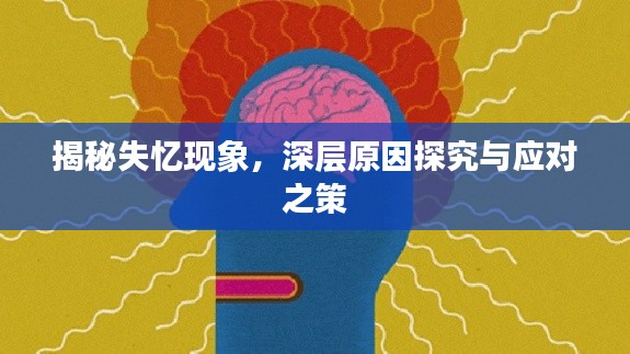 揭秘失憶現象，深層原因探究與應對之策