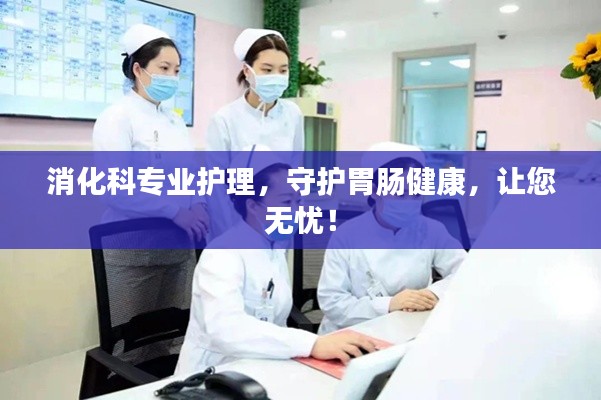 消化科專業護理，守護胃腸健康，讓您無憂！