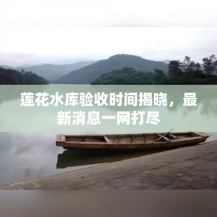 蓮花水庫驗收時間揭曉，最新消息一網(wǎng)打盡