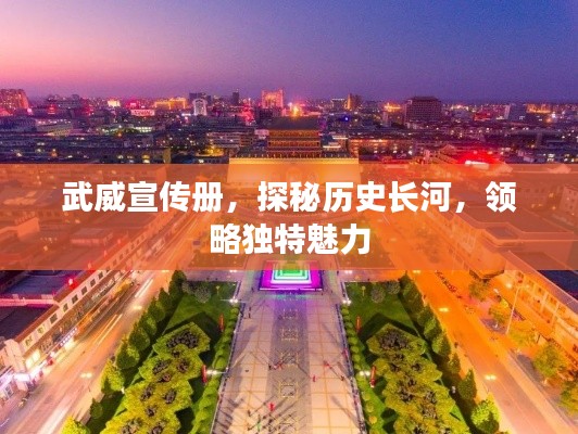 武威宣傳冊，探秘歷史長河，領(lǐng)略獨特魅力
