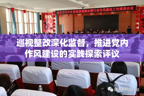 巡視整改深化監(jiān)督，推進(jìn)黨內(nèi)作風(fēng)建設(shè)的實(shí)踐探索評(píng)議