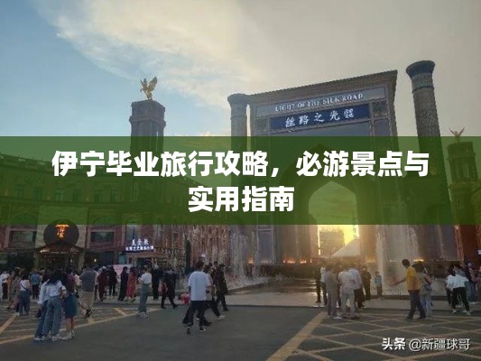 伊寧畢業旅行攻略，必游景點與實用指南