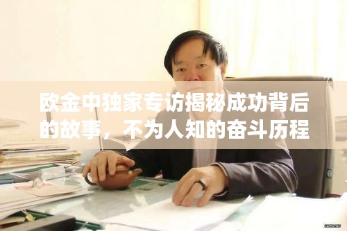 歐金中獨家專訪揭秘成功背后的故事，不為人知的奮斗歷程