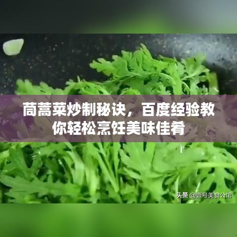 茼蒿菜炒制秘訣，百度經驗教你輕松烹飪美味佳肴