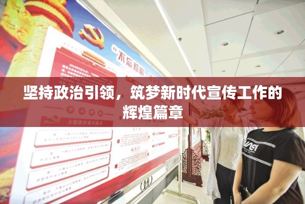 堅持政治引領，筑夢新時代宣傳工作的輝煌篇章