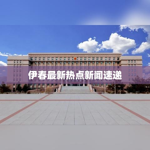 伊春最新熱點(diǎn)新聞速遞