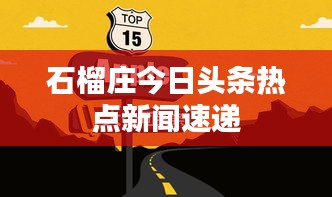 石榴莊今日頭條熱點新聞速遞