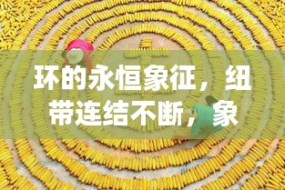 環的永恒象征，紐帶連結不斷，象征深遠意義