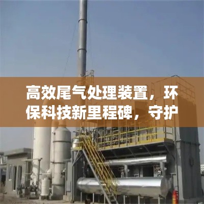 高效尾氣處理裝置，環保科技新里程碑，守護藍天無污染！