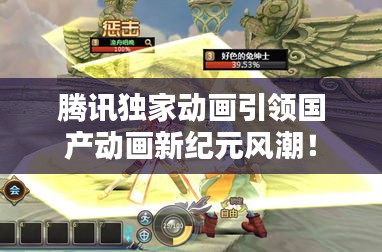 騰訊獨家動畫引領國產動畫新紀元風潮！