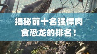 揭秘前十名強悍肉食恐龍的排名！
