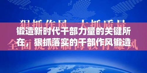 鍛造新時代干部力量的關鍵所在，狠抓落實的干部作風鍛造之道