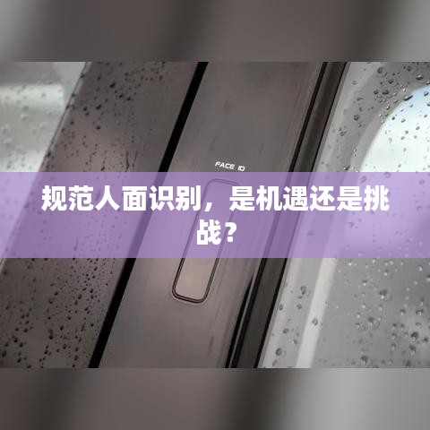 規(guī)范人面識別，是機(jī)遇還是挑戰(zhàn)？
