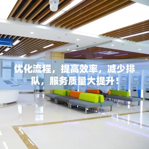 優化流程，提高效率，減少排隊，服務質量大提升！