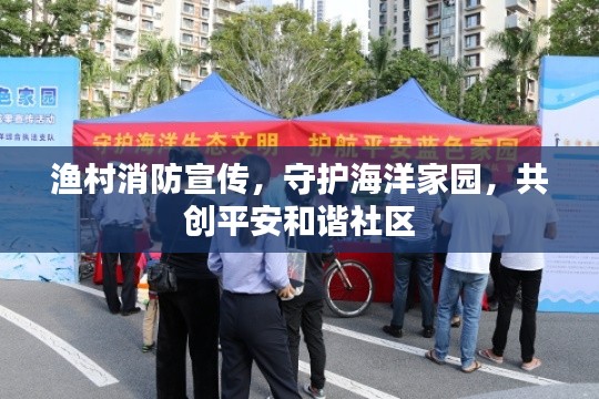 漁村消防宣傳，守護海洋家園，共創平安和諧社區