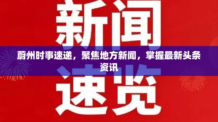 蔚州時事速遞，聚焦地方新聞，掌握最新頭條資訊