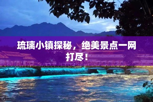 琉璃小鎮探秘，絕美景點一網打盡！