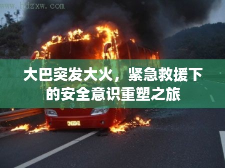 大巴突發大火，緊急救援下的安全意識重塑之旅