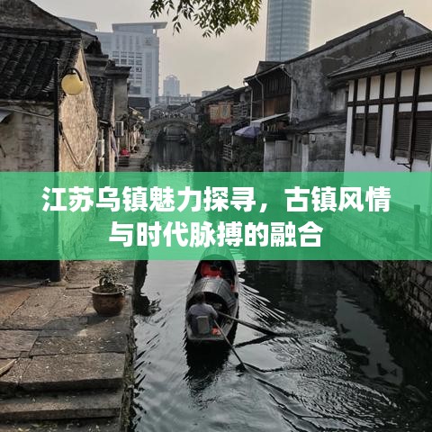 江蘇烏鎮(zhèn)魅力探尋，古鎮(zhèn)風情與時代脈搏的融合