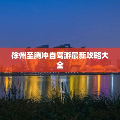 徐州至騰沖自駕游最新攻略大全
