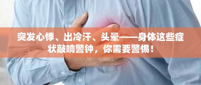 突發心悸、出冷汗、頭暈——身體這些癥狀敲響警鐘，你需要警惕！