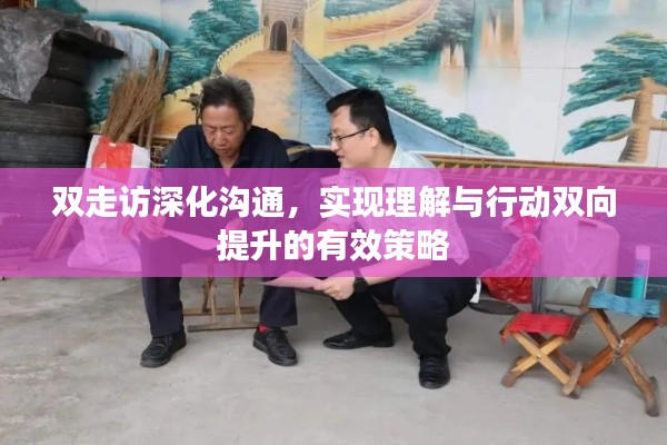 雙走訪深化溝通，實現理解與行動雙向提升的有效策略
