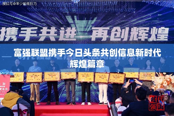 富強(qiáng)聯(lián)盟攜手今日頭條共創(chuàng)信息新時(shí)代輝煌篇章