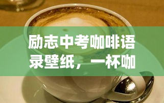 勵志中考咖啡語錄壁紙，一杯咖啡的力量，激發無限潛能