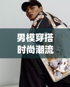 男模穿搭時尚潮流大解密，盡在掌握的潮流風尚圖片展示
