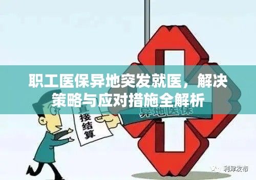 職工醫(yī)保異地突發(fā)就醫(yī)，解決策略與應(yīng)對(duì)措施全解析