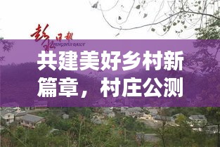 共建美好鄉村新篇章，村莊公測推進舉措落地實施