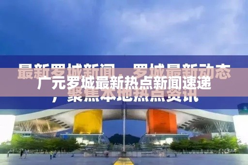 廣元羅城最新熱點(diǎn)新聞速遞