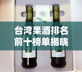 臺灣果酒排名前十榜單揭曉！不容錯過的美味果酒推薦