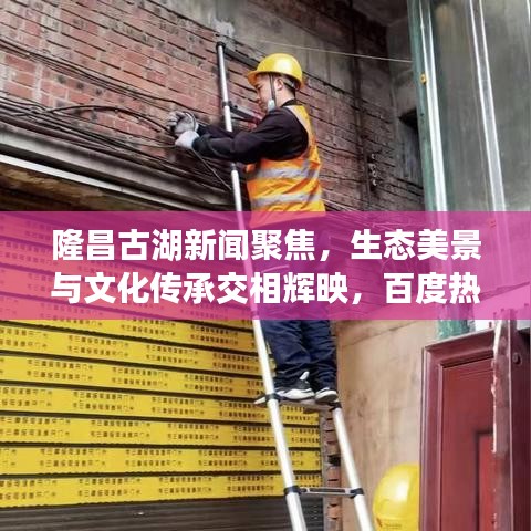 隆昌古湖新聞聚焦，生態美景與文化傳承交相輝映，百度熱門頭條！
