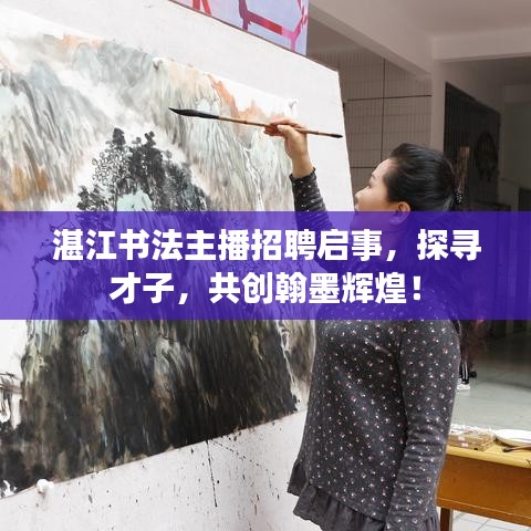 湛江書法主播招聘啟事，探尋才子，共創翰墨輝煌！