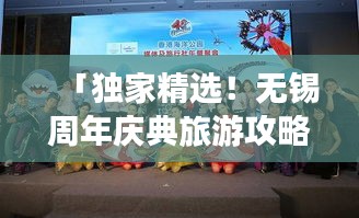 「獨家精選！無錫周年慶典旅游攻略大揭秘！」