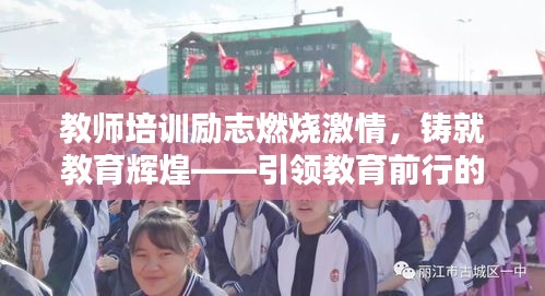 教師培訓勵志燃燒激情，鑄就教育輝煌——引領教育前行的力量