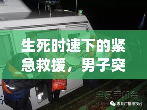 生死時速下的緊急救援，男子突發急病救治實錄