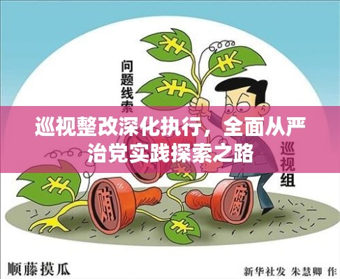 巡視整改深化執(zhí)行，全面從嚴(yán)治黨實(shí)踐探索之路
