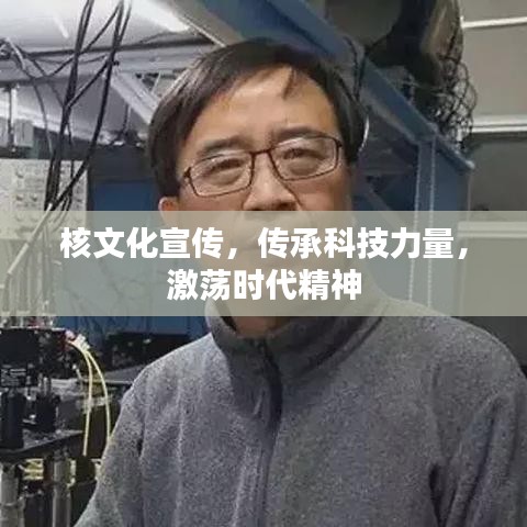 核文化宣傳，傳承科技力量，激蕩時代精神