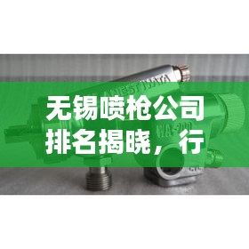無錫噴槍公司排名揭曉，行業(yè)領先的幾家企業(yè)